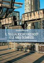 Il «riqualificar facendo» e le aree dismesse. Il senso di un'esperienza di progettazione partecipata