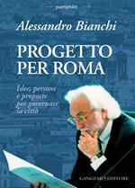 Progetto per Roma. Idee, persone e proposte per governare la città