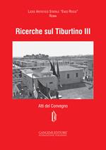 Ricerche sul Tiburtino III. Atti del Convegno. Ediz. illustrata