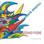 Antonio Fiore. Sinfonia di tempeste spaziali. Catalogo della mostra (Roma, 12-29 settembre 2013). Ediz. illustrata