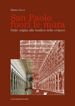 San Paolo fuori le mura. Dalle origini alla basilica delle «origini». Ediz. illustrata