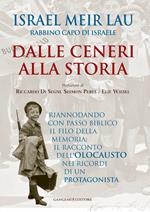 Dalle ceneri alla storia. Riannodando con passo biblico il filo della memoria: il racconto dell'Olocausto nei ricordi di un protagonista. Ediz. illustrata