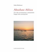 Absolute Africa. Un volo avventuroso e umanitario lungo rotte sconosciute
