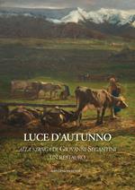 Luce d'autunno. «Alla stanga» di Giovanni Segantini, un restauro. Ediz. illustrata