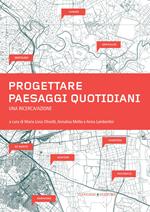 Progettare paesaggi quotidiani. Una ricerca/azione. Ediz. illustrata