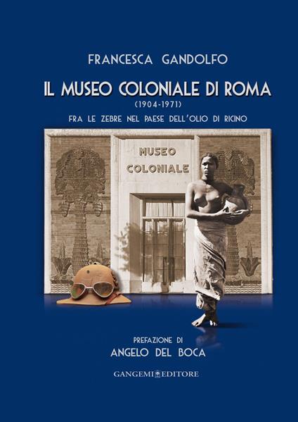 Il museo Coloniale di Roma (1904-1971). Fra le zebre nel paese dell'olio di ricino. Ediz. illustrata - Francesca Gandolfo - ebook