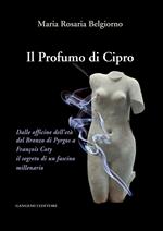 Il profumo di Cipro. Dalle officine dell'età del Bronzo di Pyrgos a François Coty il segreto di un fascino millenario