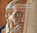 Acquerelli e pastelli di Camillo Innocenti. Opere inedite da una collezione privata. Ediz. illustrata