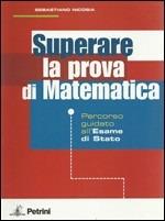 Superare la prova di matematica. Percorso guidato all'esame di Stato. Per le Scuole superiori