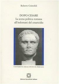 Dopo Cesare. La scena politica romana all'indomani del cesaricidio - Roberto Cristofoli - copertina