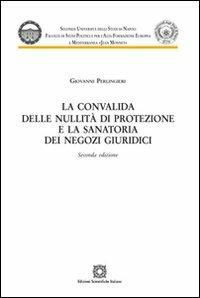 La convalida delle nullità di protezione e la sanatoria dei negozi giuridici - Giovanni Perlingieri - copertina