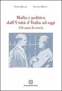 Mafia e politica dall'Unità d'Italia ad oggi 150 anni di storia - Sandro Rogari,Giustina Manica - copertina