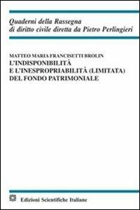 L' indisponibilità e l'inespropriabilità (limitata) del fondo patrimoniale - Matteo Maria Francisetti Brolin - copertina