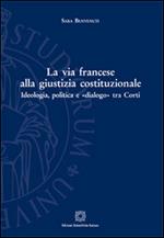 La via francese alla giustizia costituzionale. Ideologia, politica e «dialogo» tra Corti