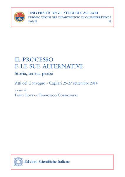 Il processo e le sue alternative. Storia, teoria, prassi. Atti del Convegno (Cagliari, 25-27 settembre 2014) - copertina