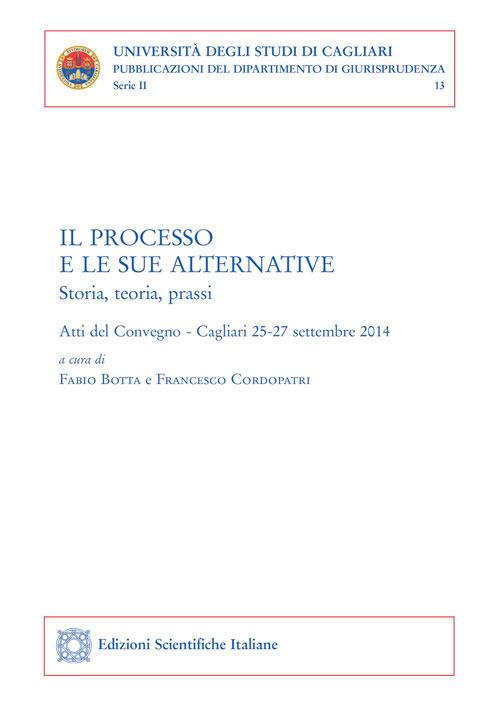 Il processo e le sue alternative. Storia, teoria, prassi. Atti del Convegno (Cagliari, 25-27 settembre 2014) - copertina