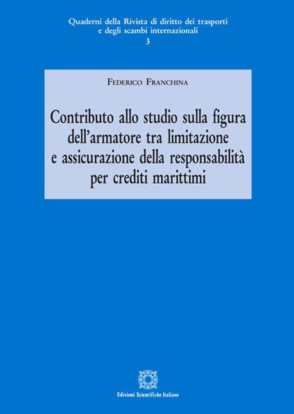 Contributo allo studio sulla figura dell'armatore tra limitazione e assicurazione della responsabilità per crediti marittimi - Federico Franchina - copertina