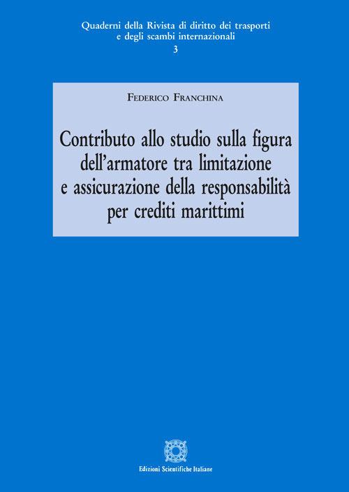 Contributo allo studio sulla figura dell'armatore tra limitazione e assicurazione della responsabilità per crediti marittimi - Federico Franchina - copertina