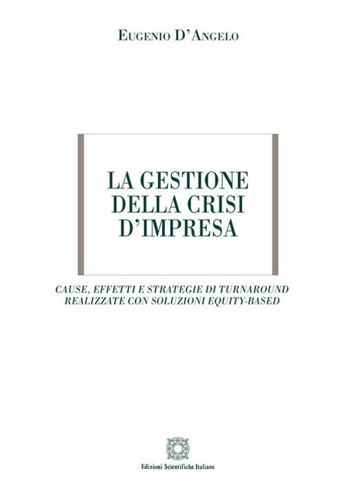 La gestione della crisi d'impresa. Cause, effetti e strategie di turnaround realizzate con soluzioni equity-based - Eugenio D'Angelo - copertina