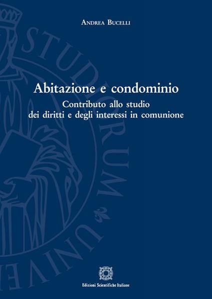 Abitazione e condominio. Contributo allo studio dei diritti e degli interessi in comunione - Andrea Bucelli - copertina