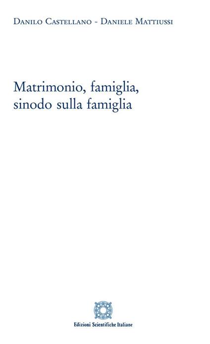 Matrimonio, famiglia, sinodo sulla famiglia - Danilo Castellano,Daniele Mattiussi - copertina