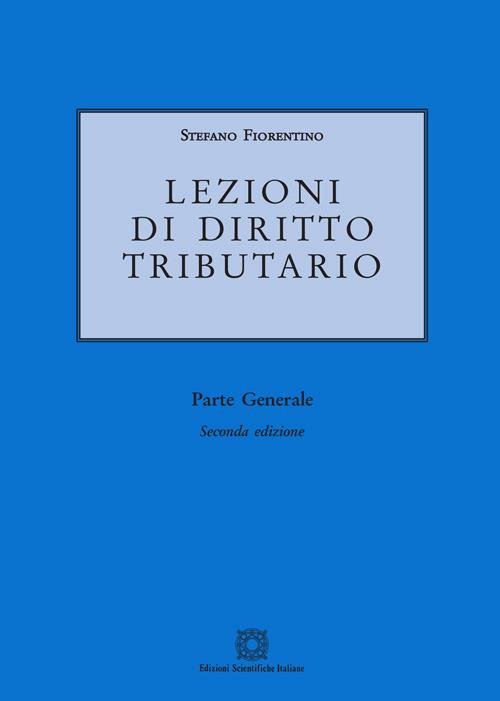 Lezioni di diritto tributario. Parte generale - Stefano Fiorentino - Libro  - Edizioni Scientifiche Italiane - | laFeltrinelli