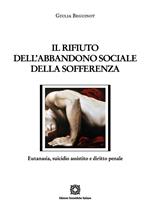 Il rifiuto dell'abbandono sociale della sofferenza. Eutanasia, suicidio assistito e diritto penale