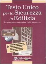 Testo unico per la sicurezza in edilizia. La normativa essenziale della sicurezza. Con CD-ROM