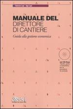 Manuale del direttore di cantiere. Guida alla gestione economica. Con CD-ROM