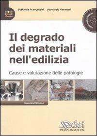 Il degrado dei materiali nell'edilizia. Cause e valutazioni delle patologie. Con CD-ROM - Stefania Franceschi,Leonardo Germani - copertina