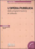 L'opera pubblica. Dalla programmazione al collaudo. Con CD-ROM