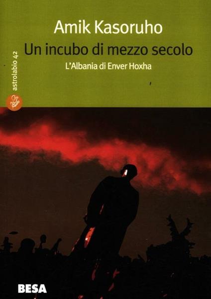 Un incubo di mezzo secolo. L'Albania di Enver Hoxha - Amik Kasoruho - copertina