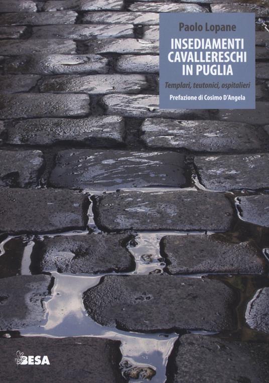 Insediamenti cavallereschi in Puglia. Templari, teutonici, ospitalieri - Paolo Lopane - copertina