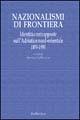 Nazionalismi di frontiera. Identità contrapposte sull'Adriatico nord-orientale 1850-1950