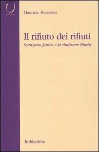 Il rifiuto dei rifiuti. Scanzano Jonico e la sindrome Nimby - Maurizio Bortoletti - copertina