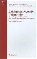 Calabresi sovversivi nel mondo. L'esodo, l'impegno politico, le lotte degli emigrati in terra straniera (1880-1940)