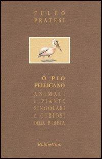 O pio pellicano. Animali e piante singolari e curiosi della Bibbia - Fulco Pratesi - copertina