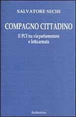 Compagno cittadino. Il PCI tra via parlamentare e lotta armata