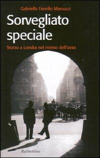 Sorvegliato speciale. Sturzo a Londra nel mirino dell'Ovra - Gabriella Fanello Marcucci - copertina