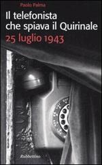 Il telefonista che spiava il Quirinale. 25 luglio 1943