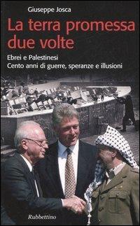 La terra promessa due volte. Ebrei e palistinesi. Cento anni di guerre, speranze e illusioni - Giuseppe Josca - copertina