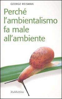 Perché l'ambientalismo fa male all'ambiente - George Reisman - copertina