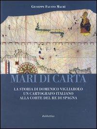 Mari di carta. La storia di Domenico Vigliarolo: un cartografo italiano alla corte del Re di Spagna. Ediz. illustrata - Giuseppe Fausto Macrì - copertina