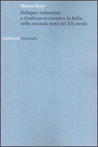 Sviluppo industriale e dualismo economico in Italia nella seconda metà del XX secolo - Mauro Rota - copertina