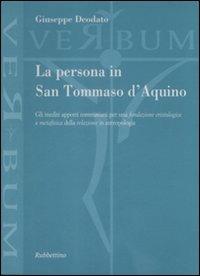 La persona in san Tommaso D'Aquino. Gli inediti apporti tommasiani per una fondazione cristologica e metafisica della relazione in antropologia - Giuseppe Deodato - copertina