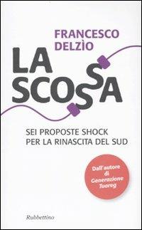 La scossa. Sei proposte shock per la rinascita del Sud - Francesco Delzìo - copertina