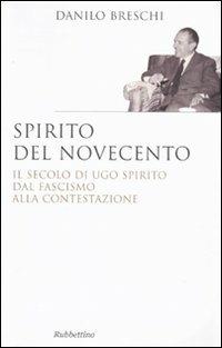 Spirito del Novecento. Il secolo di Ugo Spirito dal fascismo alla contestazione - Danilo Breschi - copertina