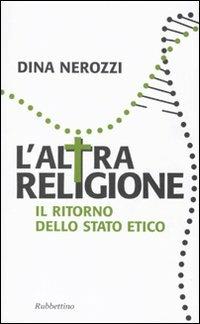 L' altra religione. Il ritorno dello stato etico - Dina Nerozzi - copertina