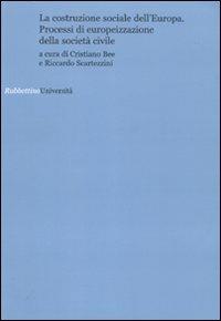 La costruzione sociale dell'Europa. Processi di europeizzazione della società civile - copertina