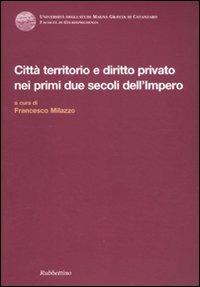 Città territorio e diritto privato nei primi due secoli dell'impero. Atti del Convegno internazionale di diritto romano (Copanello, 5-8 giugno 2002) - copertina